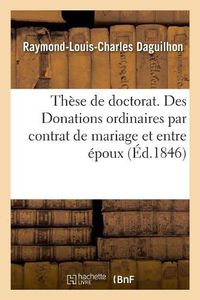 Cover image for These de Doctorat. Jus Romanum. de Donationibus. de Donationibus Inter Virum Et Uxorem: Droit Francais. Des Donations Ordinaires Par Contrat de Mariage Et Entre Epoux