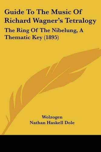 Guide to the Music of Richard Wagner's Tetralogy: The Ring of the Nibelung, a Thematic Key (1895)