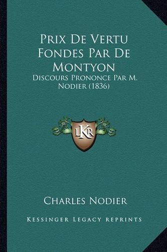 Prix de Vertu Fondes Par de Montyon: Discours Prononce Par M. Nodier (1836)