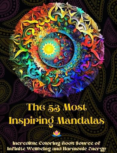 Cover image for The 53 Most Inspiring Mandalas - Incredible Coloring Book Source of Infinite Wellbeing and Harmonic Energy