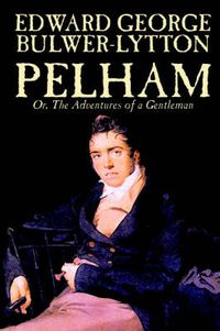 Cover image for Pelham; Or, The Adventures of a Gentleman by Edward George Lytton Bulwer-Lytton, Fiction, Classics