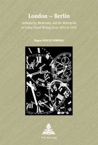 Cover image for London - Berlin: Authenticity, Modernity, and the Metropolis in Urban Travel Writing from 1851 to 1939