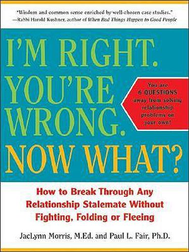 Cover image for I'm Right. You're Wrong. Now What?: How to Break Through Any Relationship Stalemate