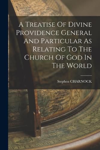 A Treatise Of Divine Providence General And Particular As Relating To The Church Of God In The World