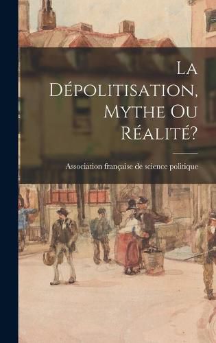 La De&#769;politisation, Mythe Ou Re&#769;alite&#769;?