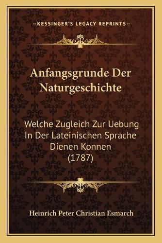 Cover image for Anfangsgrunde Der Naturgeschichte: Welche Zugleich Zur Uebung in Der Lateinischen Sprache Dienen Konnen (1787)