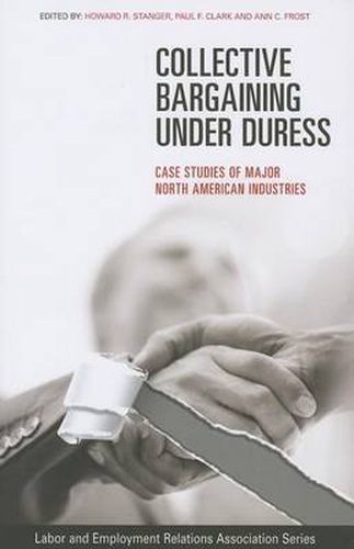 Cover image for Collective Bargaining under Duress: Case Studies of Major North American Industries