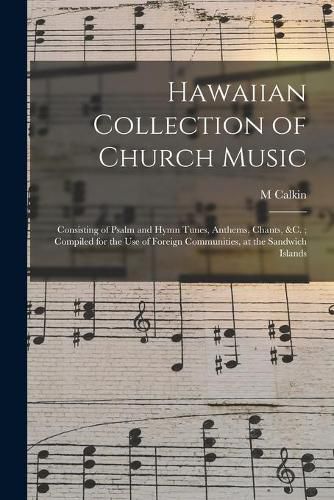 Cover image for Hawaiian Collection of Church Music: Consisting of Psalm and Hymn Tunes, Anthems, Chants, &c.; Compiled for the Use of Foreign Communities, at the Sandwich Islands