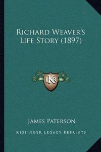 Cover image for Richard Weaver's Life Story (1897)