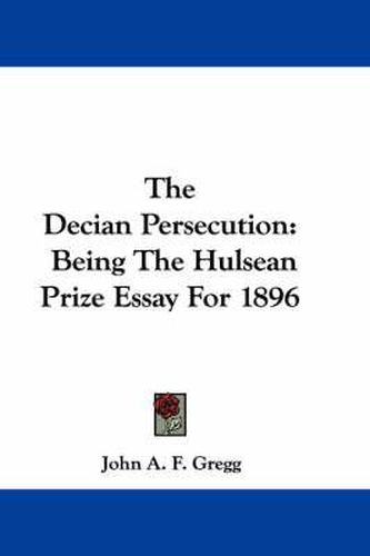 Cover image for The Decian Persecution: Being the Hulsean Prize Essay for 1896