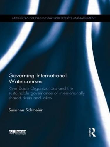 Cover image for Governing International Watercourses: River Basin Organizations and the Sustainable Governance of Internationally Shared Rivers and Lakes