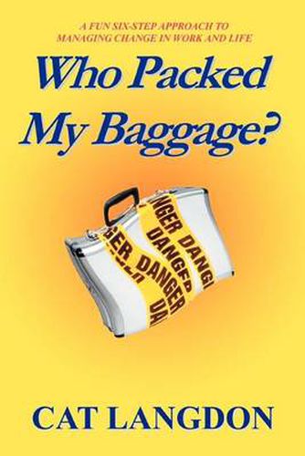 Cover image for Who Packed My Baggage?: A Fun Six-Step Approach To Managing Change In Work And Life