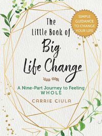 Cover image for The Little Book of Big Life Change: A Nine-Part Journey to Feeling Whole