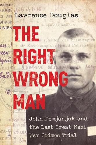 Cover image for The Right Wrong Man: John Demjanjuk and the Last Great Nazi War Crimes Trial