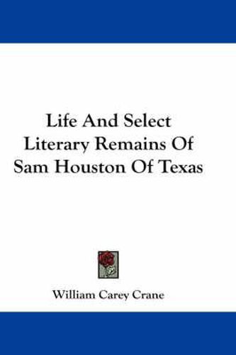 Cover image for Life and Select Literary Remains of Sam Houston of Texas