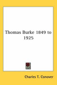 Cover image for Thomas Burke 1849 to 1925