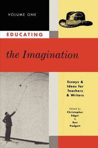 Cover image for Educating the Imagination: Essays & Ideas for Teachers & Writers Volume One