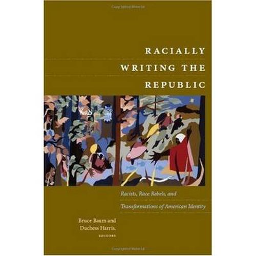 Racially Writing the Republic: Racists, Race Rebels, and Transformations of American Identity