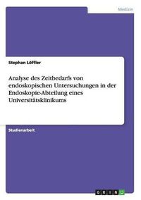 Cover image for Analyse des Zeitbedarfs von endoskopischen Untersuchungen in der Endoskopie-Abteilung eines Universitatsklinikums