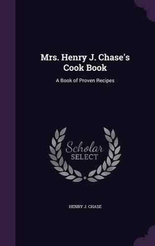 Cover image for Mrs. Henry J. Chase's Cook Book: A Book of Proven Recipes