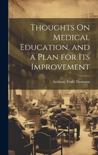 Cover image for Thoughts On Medical Education, and a Plan for Its Improvement