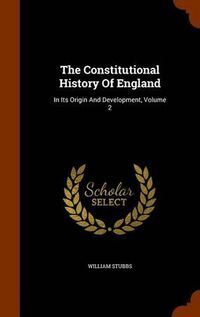 Cover image for The Constitutional History of England: In Its Origin and Development, Volume 2