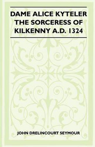 Dame Alice Kyteler The Sorceress Of Kilkenny A.D. 1324 (Folklore History Series)