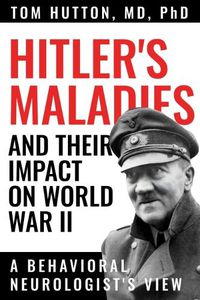 Cover image for Hitler's Maladies and Their Impact on World War II: A Behavioral Neurologist's View