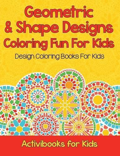 Geometric & Shape Designs Coloring Fun For Kids: Design Coloring Books For Kids