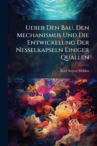 Cover image for Ueber Den Bau, Den Mechanismus Und Die Entwickelung Der Nesselkapseln Einiger Quallen