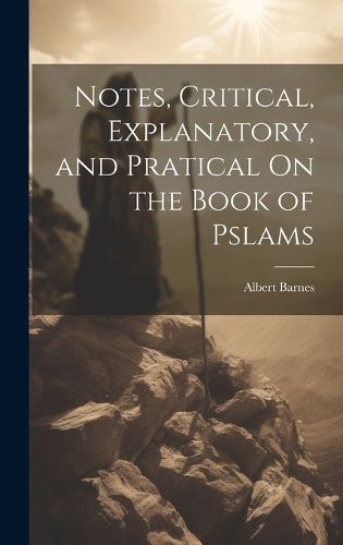 Cover image for Notes, Critical, Explanatory, and Pratical On the Book of Pslams