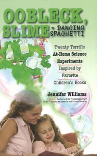 Cover image for Oobleck, Slime & Dancing Spaghetti: Twenty Terrific At-Home Science Experiments Inspired by Favorite Children's Books