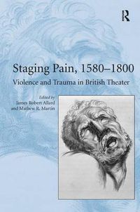 Cover image for Staging Pain, 1580-1800: Violence and Trauma in British Theater