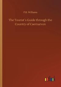 Cover image for The Tourists Guide through the Country of Caernarvon