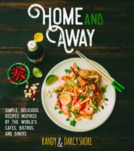 Cover image for Home And Away: Simple, Delicious Recipes Inspired By The World Cafes, Bistros, And Diners