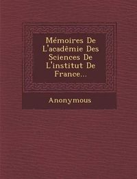 Cover image for Memoires de L'Academie Des Sciences de L'Institut de France...