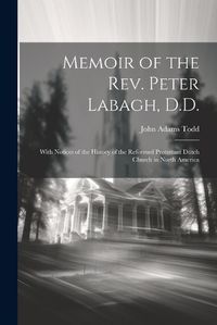 Cover image for Memoir of the Rev. Peter Labagh, D.D.