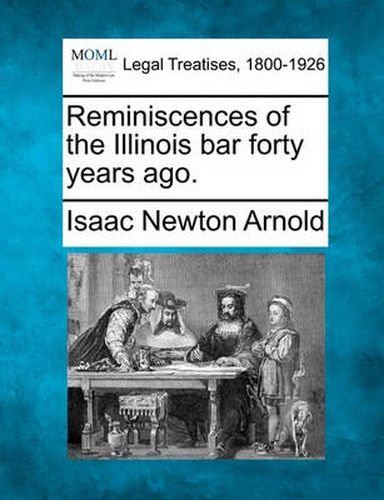 Reminiscences of the Illinois Bar Forty Years Ago.