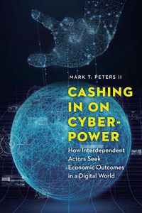 Cover image for Cashing in on Cyberpower: How Interdependent Actors Seek Economic Outcomes in a Digital World