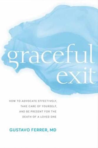 Cover image for Graceful Exit: How to Advocate Effectively, Take Care of Yourself, and Be Present for the Death of a Loved One