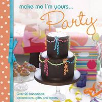 Cover image for Make Me I'm Yours... Party: Over 20 Handmade Decorations, Gifts and Treats
