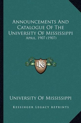 Cover image for Announcements and Catalogue of the University of Mississippi: April, 1907 (1907)