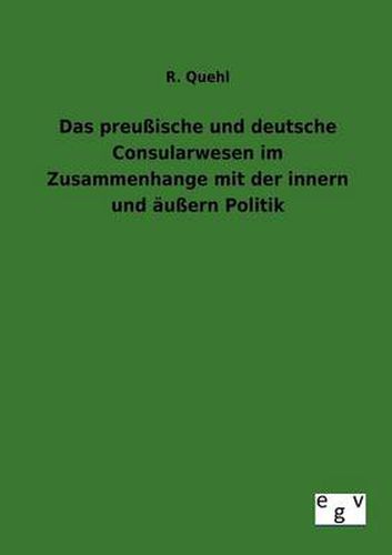 Cover image for Das preussische und deutsche Consularwesen im Zusammenhange mit der innern und aussern Politik