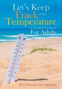 Cover image for Let's Keep Track of the Temperature, a Weather Log Book for Adults