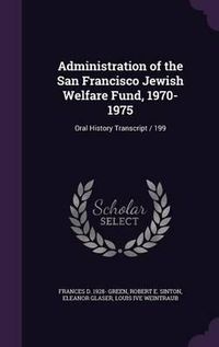 Cover image for Administration of the San Francisco Jewish Welfare Fund, 1970-1975: Oral History Transcript / 199