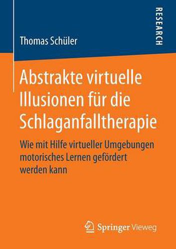 Cover image for Abstrakte virtuelle Illusionen fur die Schlaganfalltherapie: Wie mit Hilfe virtueller Umgebungen motorisches Lernen gefoerdert werden kann