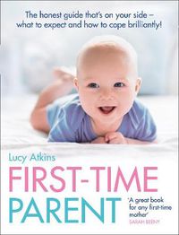 Cover image for First-Time Parent: The Honest Guide to Coping Brilliantly and Staying Sane in Your Baby's First Year