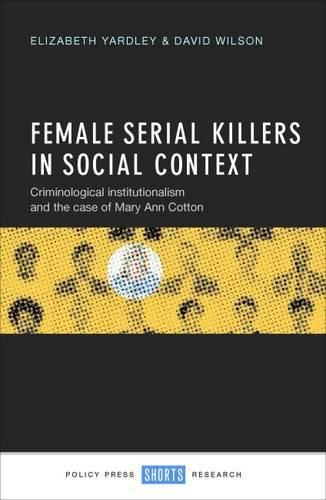 Cover image for Female Serial Killers in Social Context: Criminological Institutionalism and the Case of Mary Ann Cotton