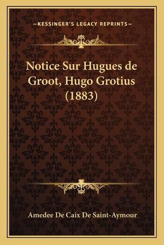 Notice Sur Hugues de Groot, Hugo Grotius (1883)