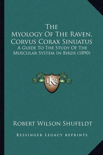 The Myology of the Raven, Corvus Corax Sinuatus: A Guide to the Study of the Muscular System in Birds (1890)